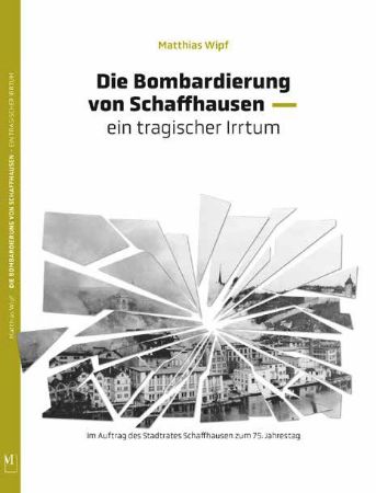 Die Bombardierung von Schaffhausen – ein tragischer Irrtum